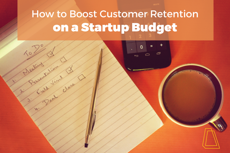 HOW TO BOOST CUSTOMER RETENTION ON A STARTUP BUDGET