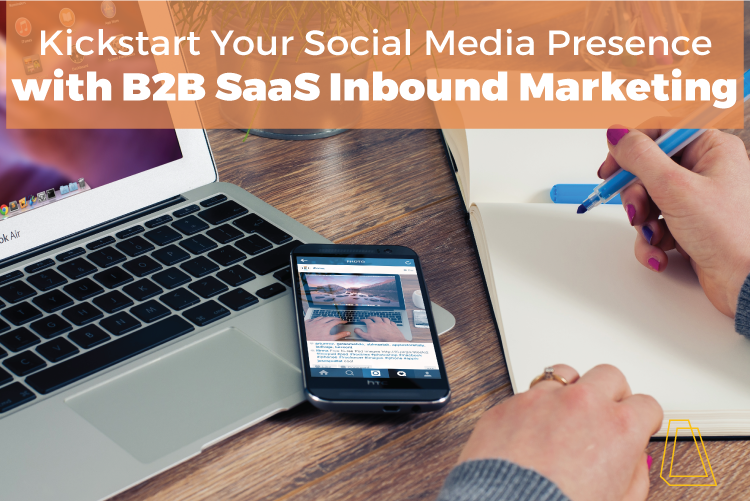 KICKSTART YOUR SOCIAL MEDIA PRESENCE WITH B2B SAAS INBOUND MARKETING