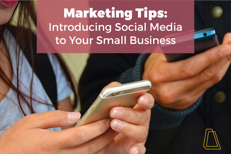 MARKETING TIPS: INTRODUCING SOCIAL MEDIA TO YOUR SMALL BUSINESS