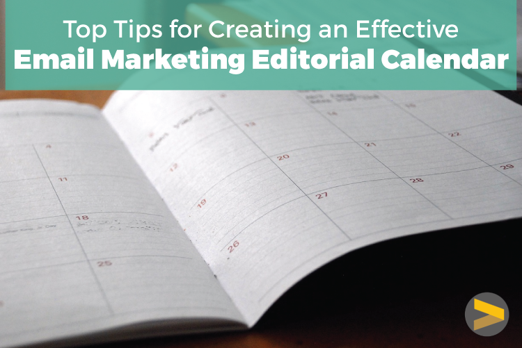 TOP TIPS FOR CREATING AN EFFECTIVE EMAIL MARKETING EDITORIAL CALENDAR