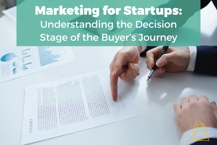 MARKETING FOR STARTUPS: THE DECISION STAGE OF THE BUYER’S JOURNEY