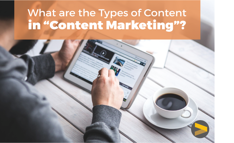 WHAT ARE THE TYPES OF CONTENT IN “CONTENT MARKETING"?