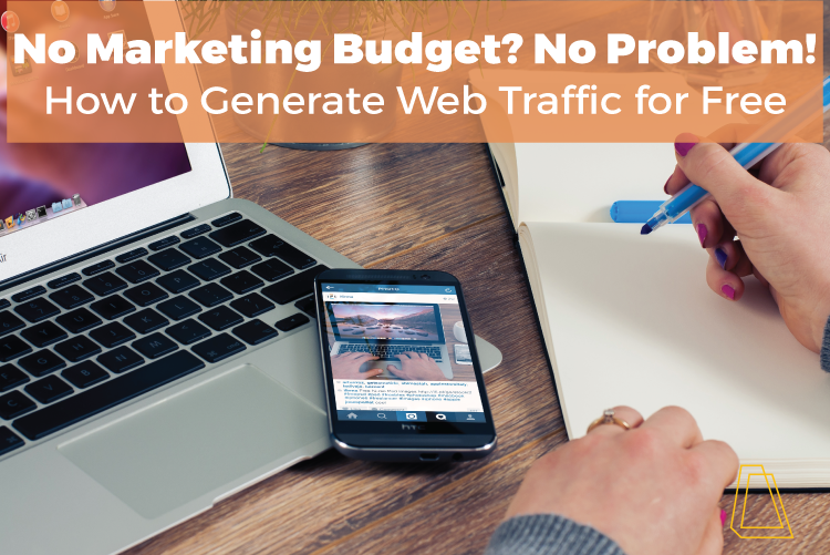NO MARKETING BUDGET? NO PROBLEM! HOW TO GENERATE WEB TRAFFIC FOR FREE