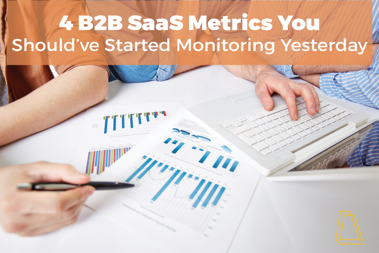 4 B2B SAAS METRICS YOU SHOULD'VE STARTED MONITORING YESTERDAY