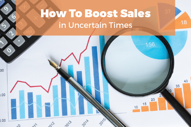 HOW TO BOOST SALES IN UNCERTAIN TIMES