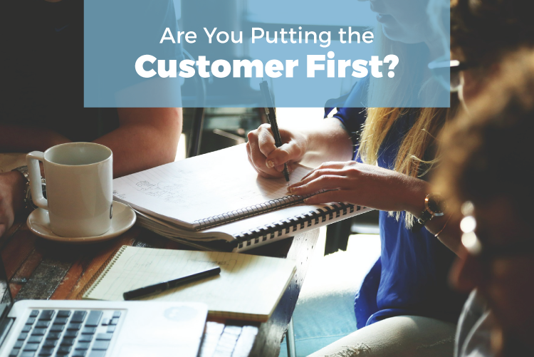 ARE YOU PUTTING THE CUSTOMER FIRST?