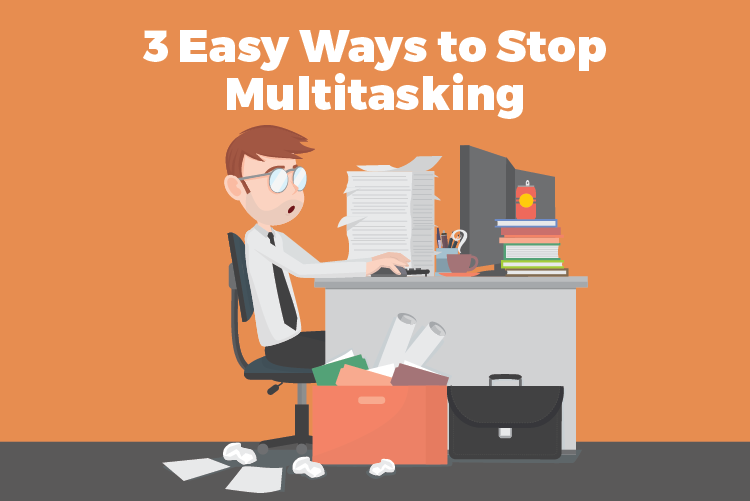3 EASY WAYS TO STOP MULTITASKING