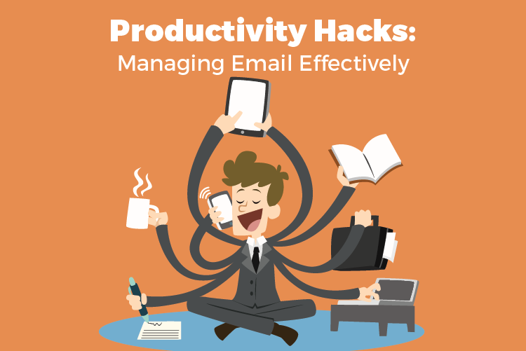 PRODUCTIVITY HACKS: MANAGING EMAIL EFFECTIVELY