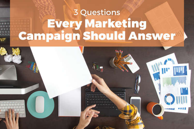 3 questions every marketing campaign should answer