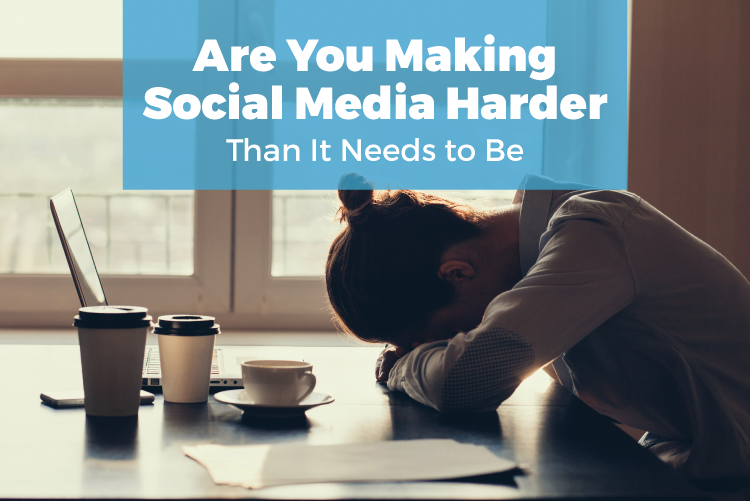 Are you making social media harder than it needs to be?