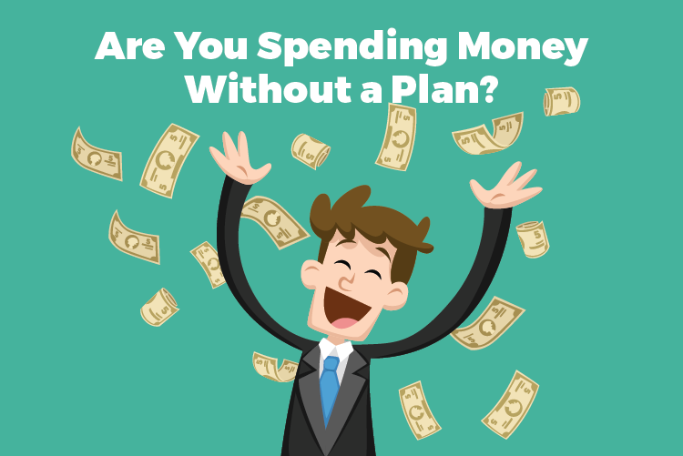 ARE YOU SPENDING MONEY WITHOUT A PLAN?