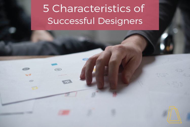 5 CHARACTERISTICS OF SUCCESSFUL DESIGNERS