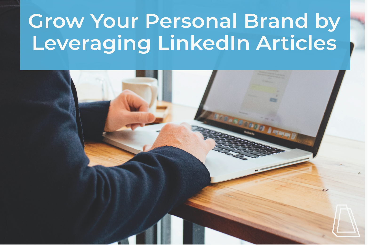 How to Write LinkedIn Articles that Grow Your Personal Brand and